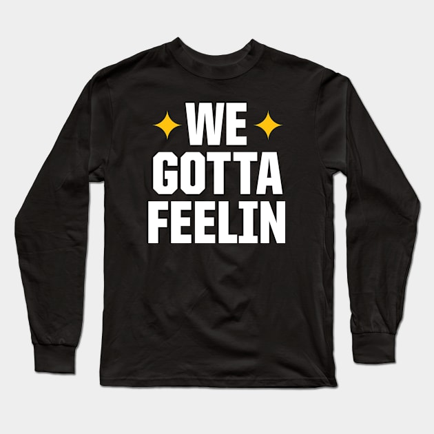 WE GOTTA FEELIN Long Sleeve T-Shirt by OldSkoolDesign